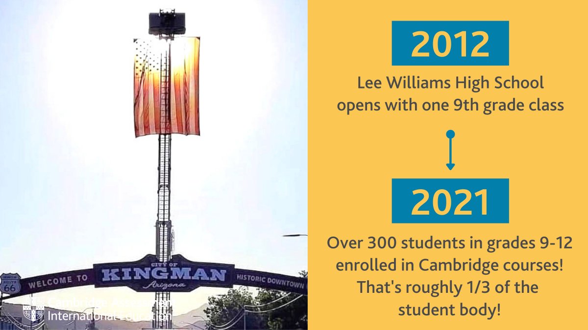 Lee Williams HS opened in 2012 and introduced Cambridge International to their first class of 9th graders. Now, over 300 students in grades 9-12 are enrolled in Cambridge courses! <a href="/kusd20/">Kingman USD #20</a> <a href="/azedschools/">Arizona Department of Education</a>