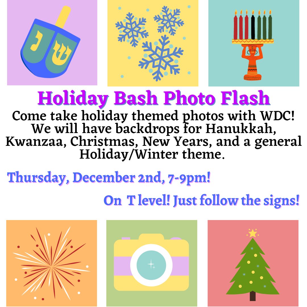Come take holiday themed photos with WDC! We will have backdrops for Hanukkah, Kwanzaa, Christmas, New Years, and a general Holiday/Winter theme. We'll be on T level from 7-9pm this Thursday (December 2nd)!