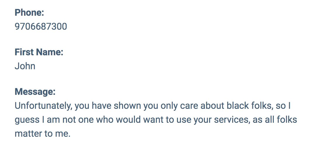 We just received this "inquiry" through our website, so we'll say it a little louder for the people in the back:

#BlackLivesMatter