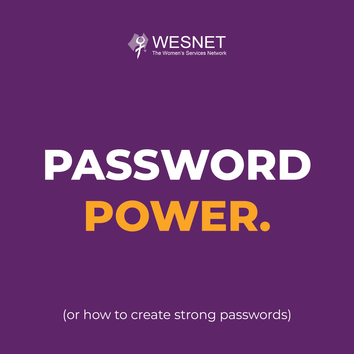 WESNETAustralia's tweet image. #SafeTip: One of the most important things people can do to stay safe online and on their technology is to create long strong passwords. What other tips would you add? Follow us for more #TechSafety tips! #WESNET #16Days #kNOwTechabuse