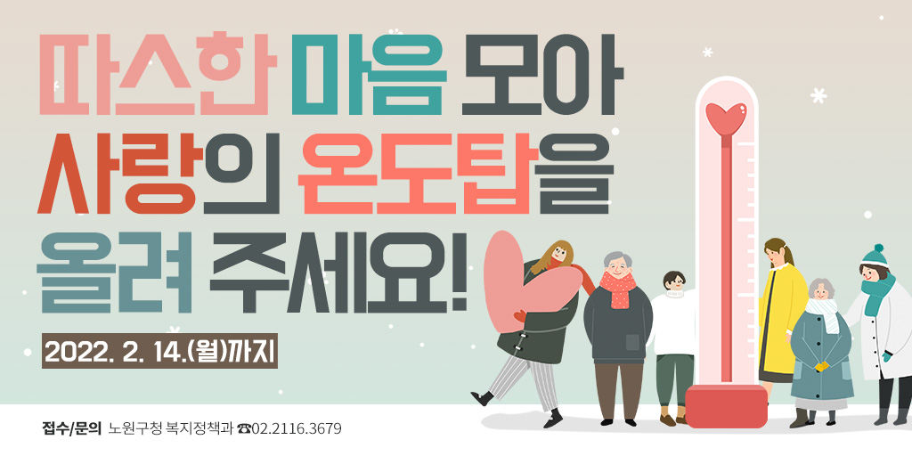 2022 희망온돌 따뜻한 겨울나기 성금·성품은 지역 내 취약 계층과 어려운 이웃에게 전액 배부!

더 많은 이야기가 궁금해? bit.ly/3d9aI3l

여러분의 따스한 응원을 담은 마음과 관심 그리고 성금 및 성품 기부에 많은 참여를 바랍니다:)

✅ 접수/문의
노원구청 복지정책과 ☎02.2116.3679