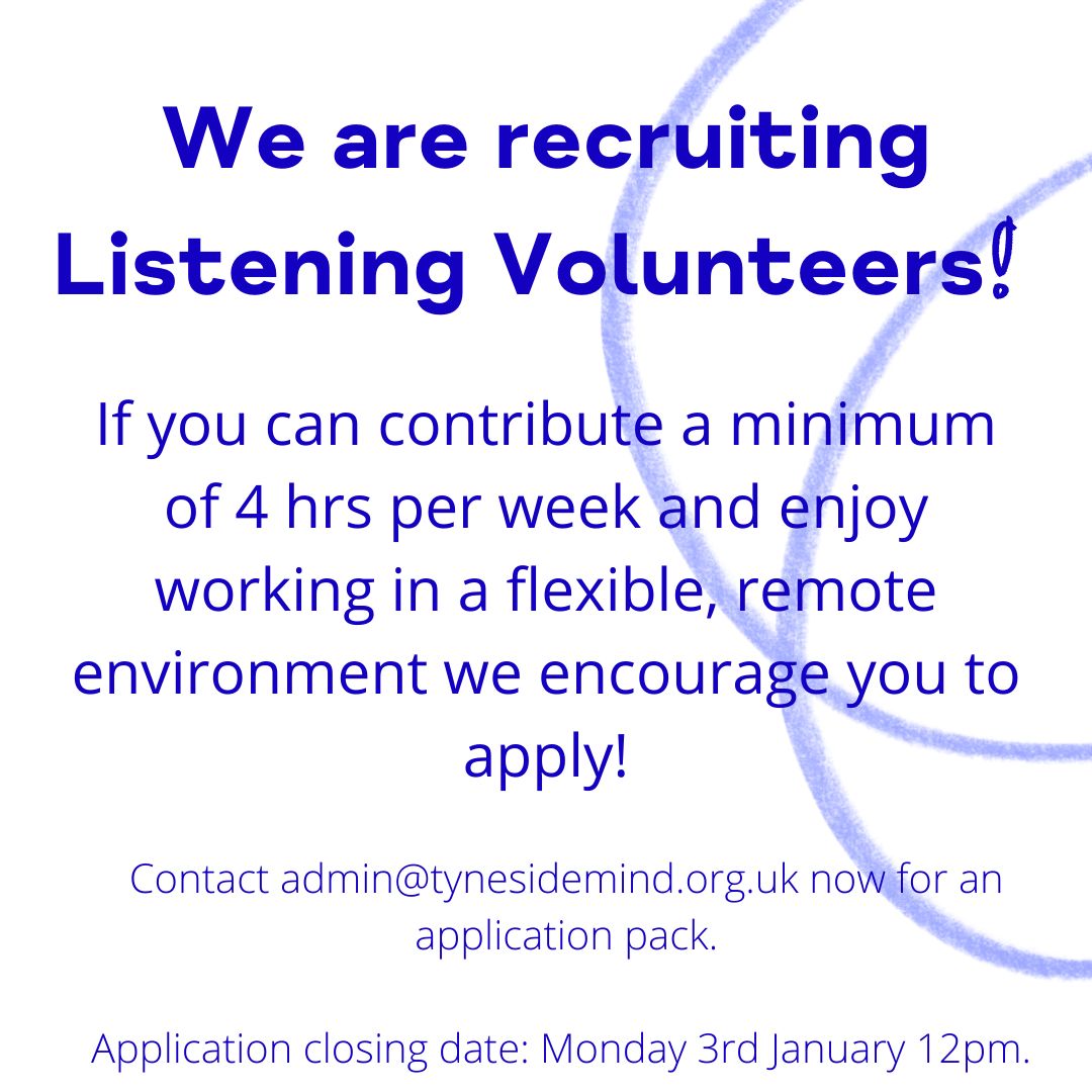 We are recruiting extra special individuals who are willing to listen and offer support without stigma to help us run our listening service.

Requirements:
💙Minimum of 4 hrs per week
💙Enjoy flexible, remote environment

Contact admin@tynesidemind.org.uk for an application pack.