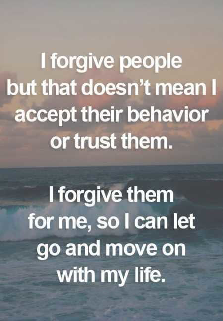 I forgive people but that doesn't mean I accept their behavior or trust them.  quote
a-healthy-body.com