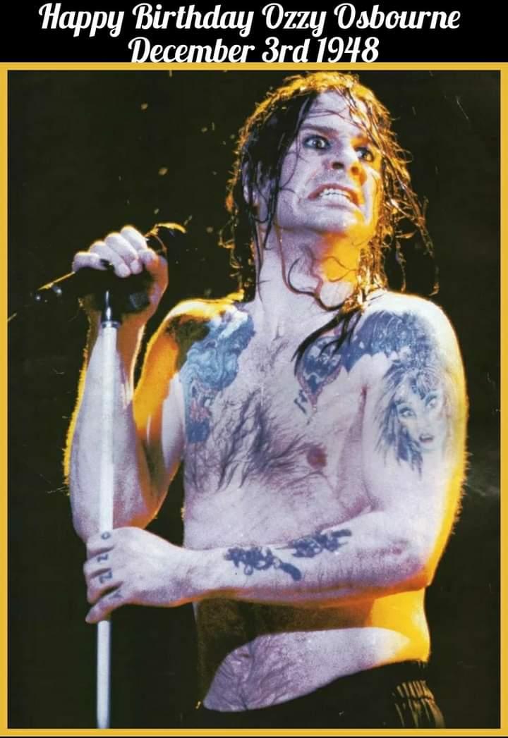 HAPPY BIRTHDAY OZZY OSBOURNE!!!!
John Michael Osbourne
December 3rd 1948
ex Black Sabbath. 