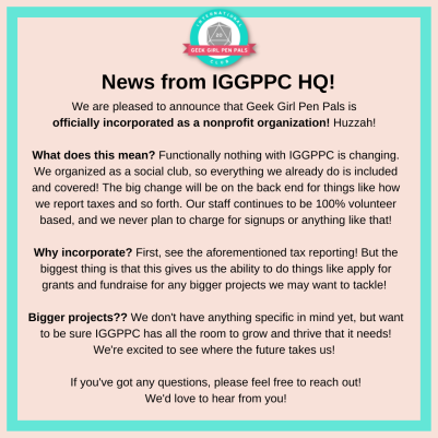 geekgirlpenpals's tweet photo. News from IGGPPC HQ! 📢📢📢

We are pleased to announce that Geek Girl Pen Pals is 
officially incorporated as a nonprofit organization! Huzzah! 🥳 https://t.co/GYnwKvOQLq