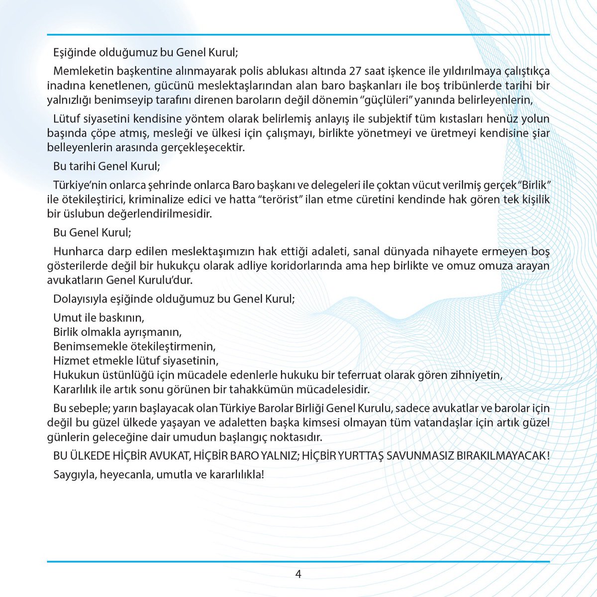 Bu Genel Kurul;
Hukuk üstünlüğü diyenlerle hukuku teferruat olarak gören zihniyetin,
Meslek için çalışanlarla, lütuf siyasetinin,
Benimsemekte ötekileştirmenin,
Cesaretle tahakkümün mücadelesidir.

Artık hiçbir avukat, hiçbir baro yalnız; hiçbir yurttaş savunmasız bırakılmayacak!