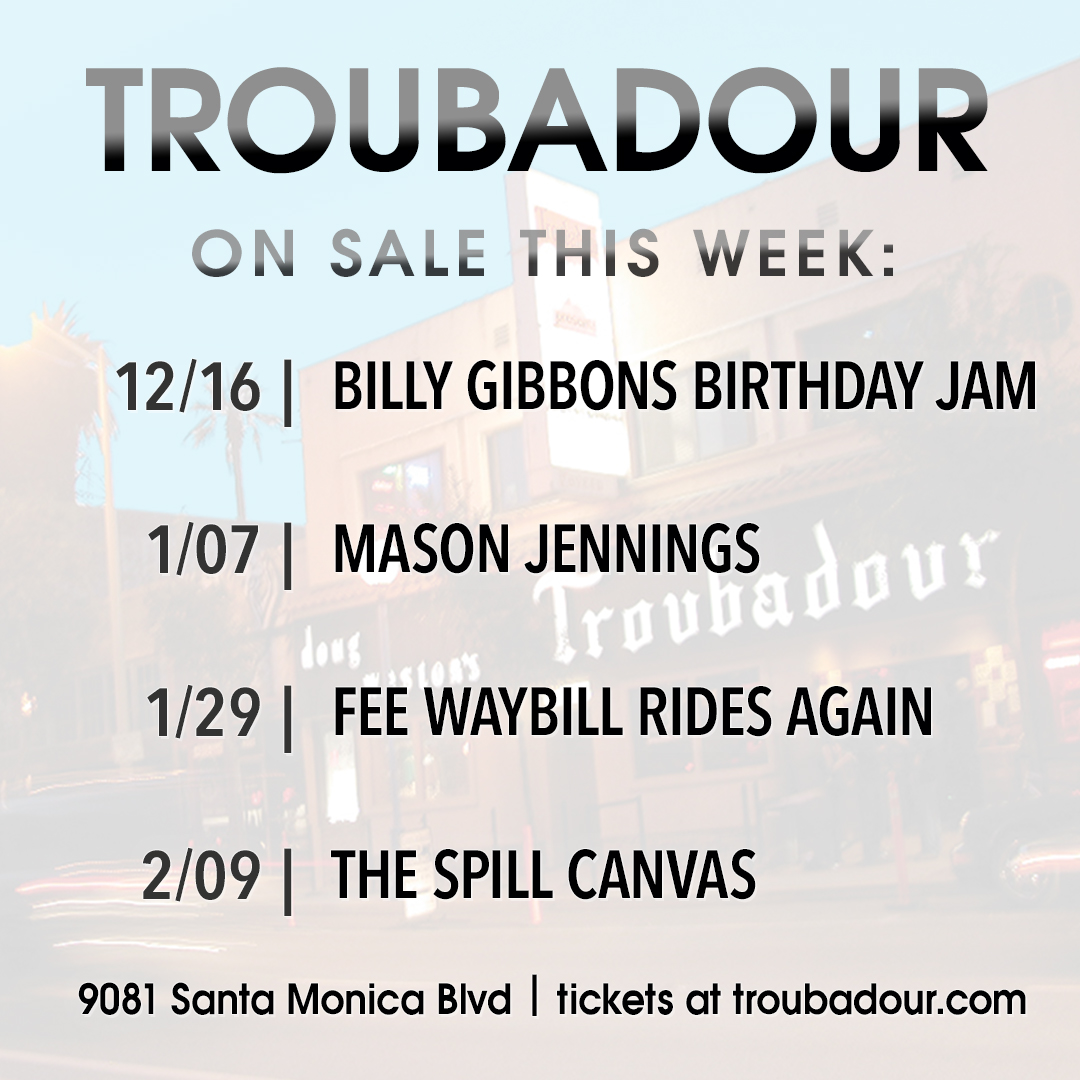Troubadour (@thetroubadour) on Twitter photo ON SALE THIS WEEK:
12/16 - Billy Gibbons (<a href="/BillyFGibbons/">Billy F Gibbons</a>) Birthday Jam
1/7 - Mason Jennings (<a href="/masonjennings/">Mason Jennings</a>)
1/29 - Fee Waybill (<a href="/TheFeeWaybill/">Fee Waybill</a>)
2/9 - The Spill Canvas (<a href="/thespillcanvas/">The Spill Canvas</a>)
tickets available at troubadour.com ON SALE THIS WEEK:
12/16 - Billy Gibbons (<a href="/BillyFGibbons/">Billy F Gibbons</a>) Birthday Jam
1/7 - Mason Jennings (<a href="/masonjennings/">Mason Jennings</a>)
1/29 - Fee Waybill (<a href="/TheFeeWaybill/">Fee Waybill</a>)
2/9 - The Spill Canvas (<a href="/thespillcanvas/">The Spill Canvas</a>)
tickets available at troubadour.com