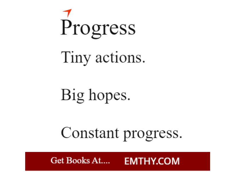 Progress
-------------------------------
Tiny actions.
Big hopes.
Constant progress.

Get books @ Emthy.com

#philosophy #psychology #fiction #literature #quote #books #emthy #Reading #read #BookTwitter #bookstagram