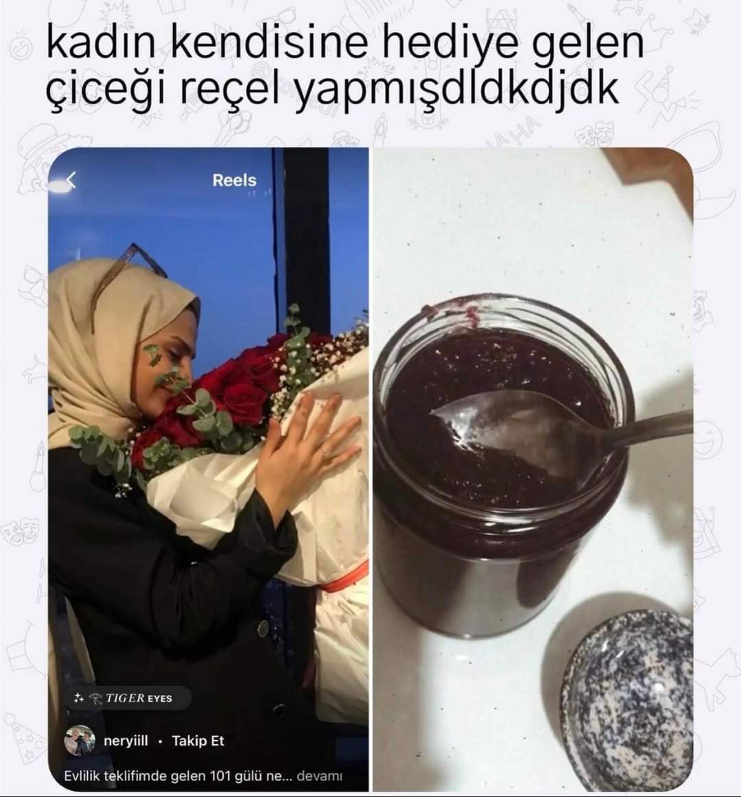 800 liralık çiçeği 20 liralık reçel mi yaptın sahiden ?? 😅😅