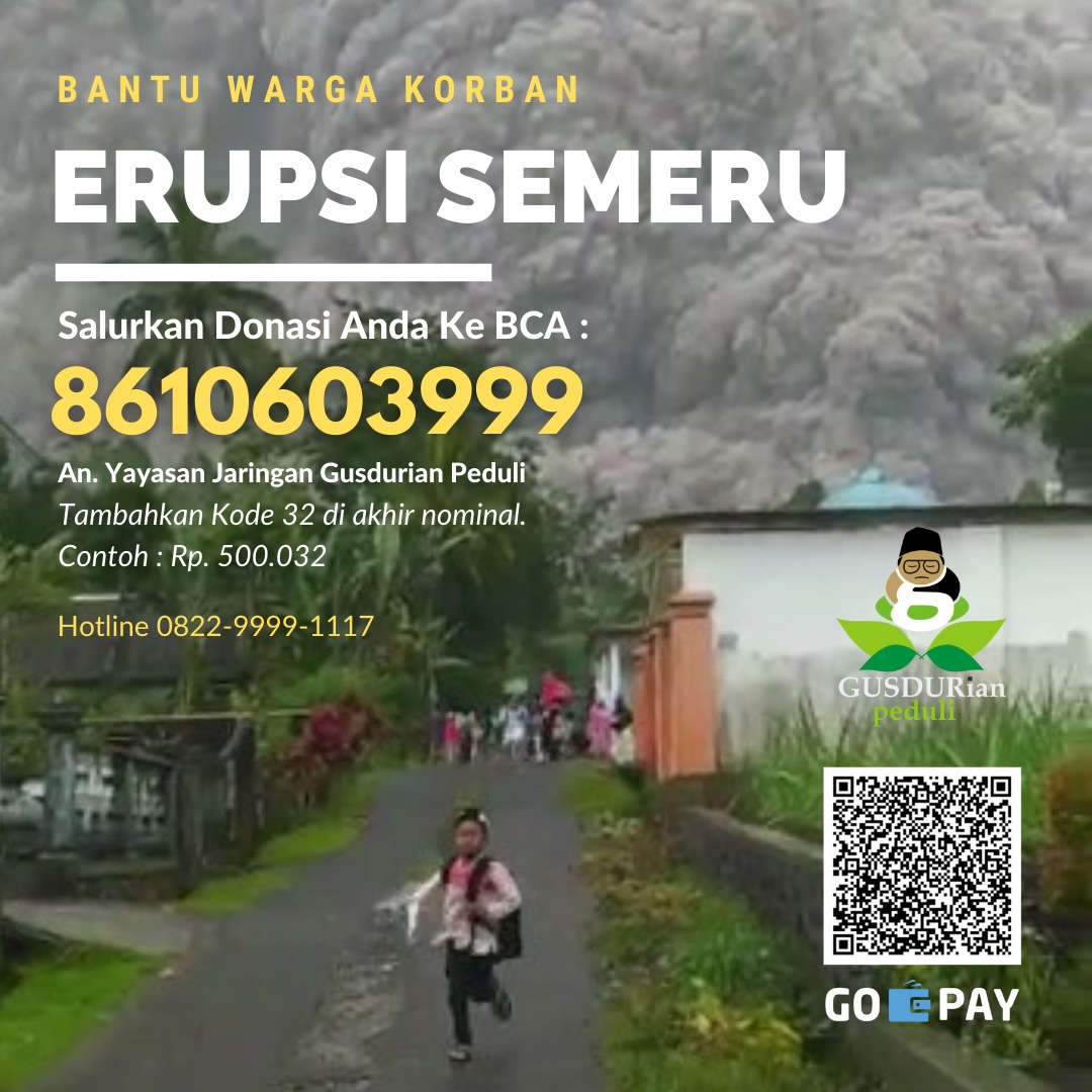 Mari bersama-sama bantu warga korban Erupsi Semeru bersama <a href="/gusdurianpeduli/">GUSDURian Peduli</a>
Salurkan donasi anda melalui Rekening BCA :
8610603999
An. Yayasan Jaringan Gusdurian Peduli
Contoh : Rp. 500.032
Hotline 0822-9999-1117
Semoga warga terdampak erupsi diberikan keselamatan