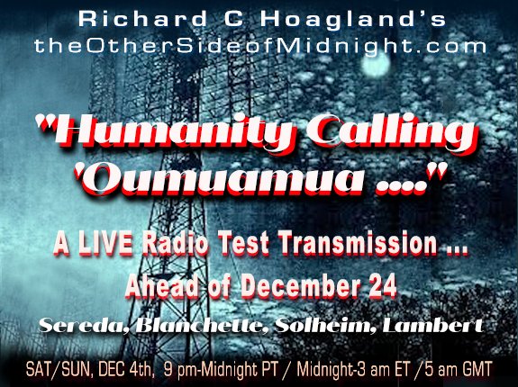 OtherSideOfMid's tweet photo. “Humanity Calling ‘Oumuamua ….” A LIVE Radio Test Transmission … Ahead Of December 24
Sereda, Blanchette, Solheim, Lambert LIVE with Richard C. Hoagland https://t.co/MktA76vxTc   TONIGHT, SAT/SUN, DEC 4TH, 2021, 9 pm-Midnight PT / Midnight-3 am ET / 5 am GMT We'll make History! https://t.co/aGjJScGCFj