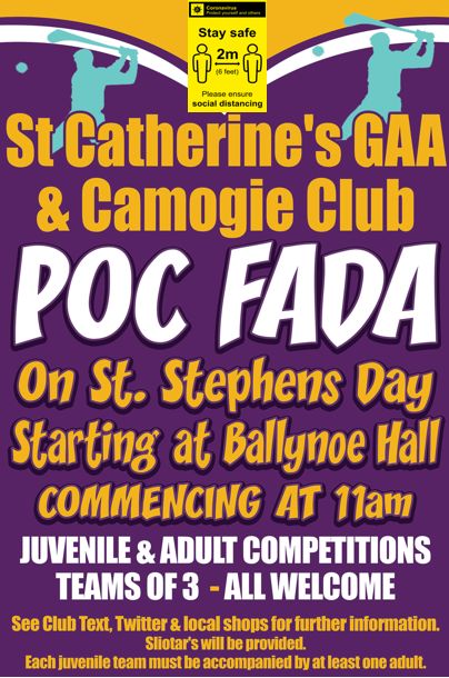 One week left to have your team of 3 arranged for our Annual Poc Fada which takes place on St Stephens Day at 11am from Ballynoe Hall finishing in Conna. Open to Adults and Juveniles (from 10 to 18 years)in teams of 3. Great opportunity to catch up with friends home for Christmas