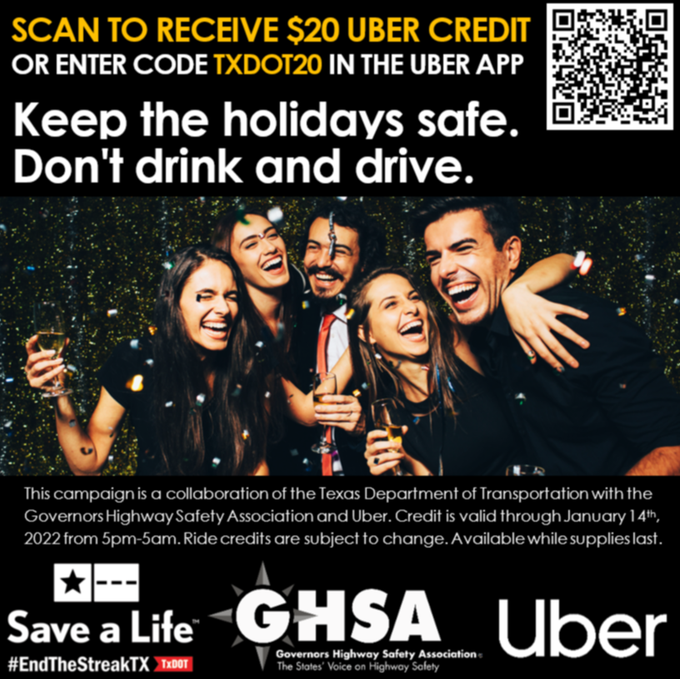 Don't drink and drive!  Scan the QR code or enter TXDOT20 in the app for a $20 Uber credit to get a safe ride this holiday season.