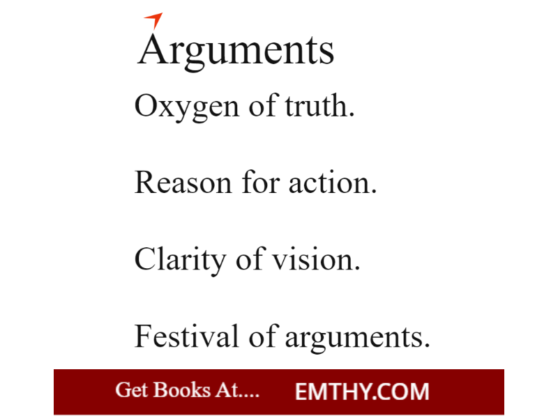 Arguments
--------------------------------
Oxygen of truth.
Reason for action.
Clarity of vision.
Festival of arguments.

from books at Emthy.com

#BookTwitter #books #BookRecommendations #book  #Reading #readers #ebook #bookstagram #KindleUnlimited #Kindle