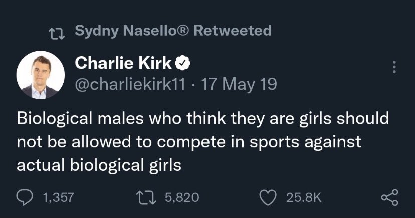 A screenshot of a tweet by @charliekirk11, which was retweeted by Sydny Nasello, reading, "Biological males who think they are girls should not be allowed to compete in sports against actual biological girls"