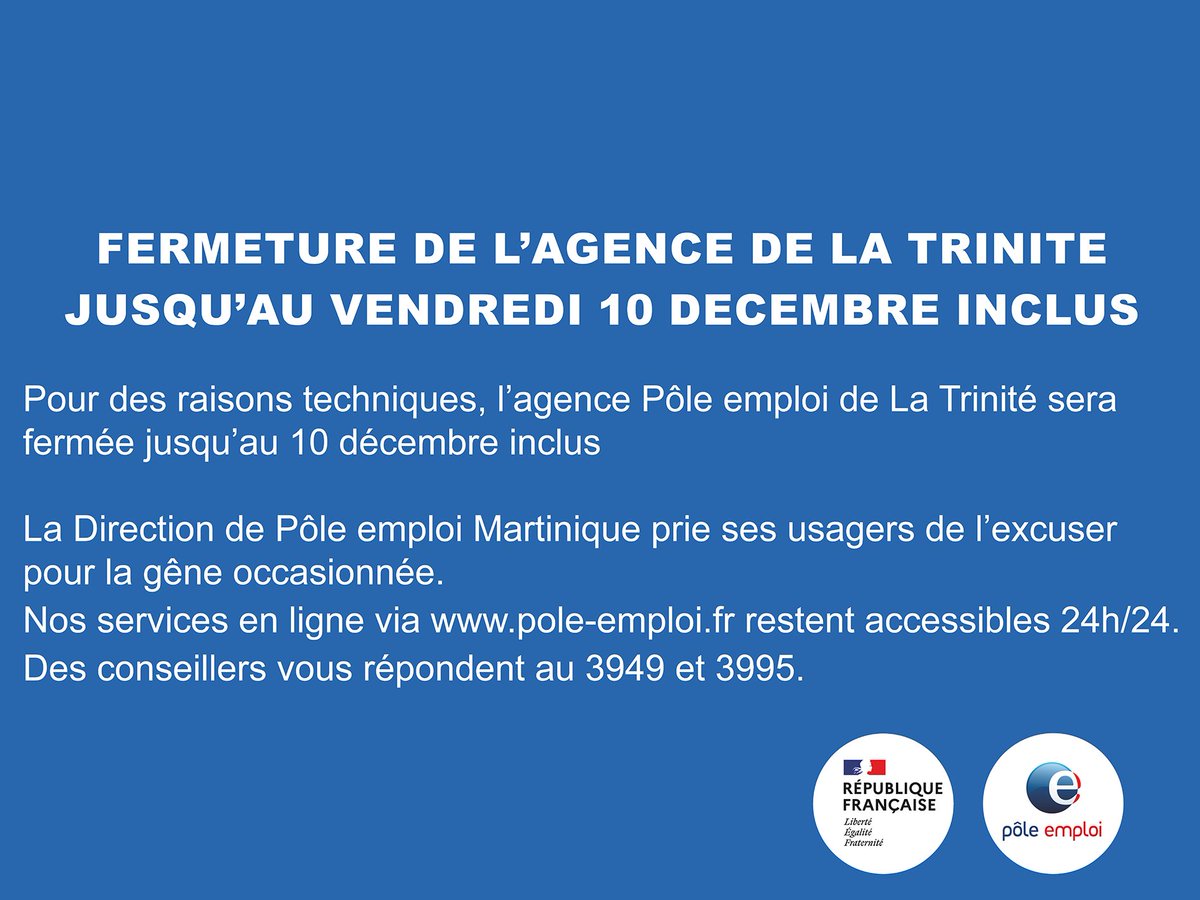 Pr des raisons techniques, le Pôle emploi de La Trinité est fermé jusqu’au 10 décembre inclus.
Pôle emploi Martinique prie ses usagers de l’excuser pr la gêne occasionnée. Nos services via pole-emploi.fr sont accessibles 24h/24
Des conseillers vs répondent au 3949 &amp; 3995