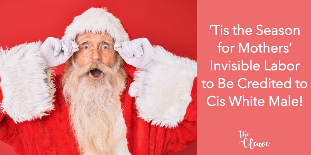Because of course we'd rather recognize a mythical, materialistic grandpappy than a woman.
.
.
.
#thecleave #thecleavelife #mom #mommy #mama #momsoftwitter  #momlife #santa #santaclaus #christmas #invisiblelabor