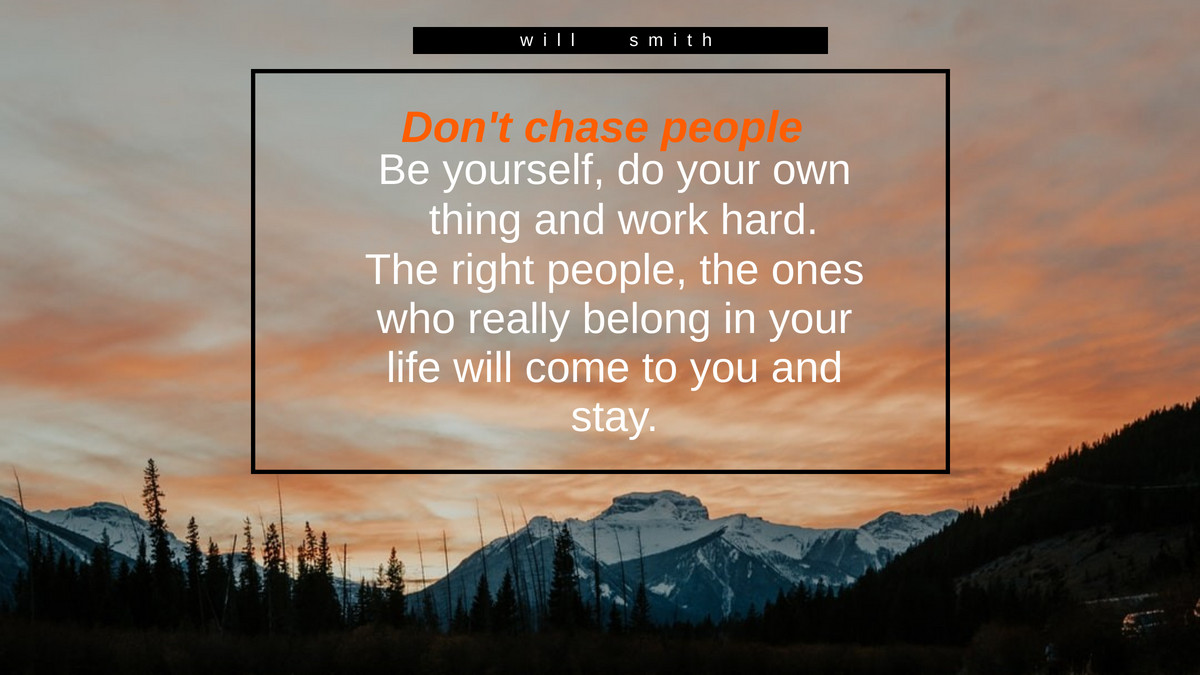 Don't chase people and be yourself. #quote #quoteoftheday #quotes #Motivation #inspiration #mindset #Wisdom #DailyMotivation #inspiration #motivation #bestadvice #lifelessons #changeyourmindset #quotesoftheday #beyou #willsmith