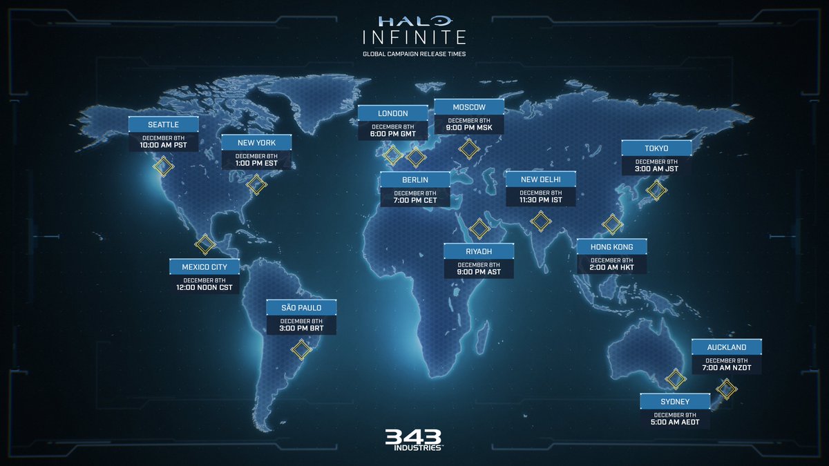 Map of the world titled Halo Infinite Campaign Release Times. From left to right on the map:
Seattle: December 8th, 10:00 AM PST 
Mexico: City: December 8th, 12:00 Noon CST
New York: December 8th, 1:00 PM EST
São Paulo: December 8th, 3:00 PM BRT
London: December 8th, 6:00 PM GMT
Berlin: December 8th, 7:00 AM CET
Moscow: December 8th, 9:00 PM MSK
Riyadh: December 8th, 9:00 PM AST
New Delhi: December 8th, 11:30 PM IST
Hong Kong: December 9th, 2:00 AM HKT
Tokyo: December 9th, 3:00 AM JST
Sydney: December 9th, 5:00 AM AEDT
Auckland: December 9th, 7:00 AM NZDT
