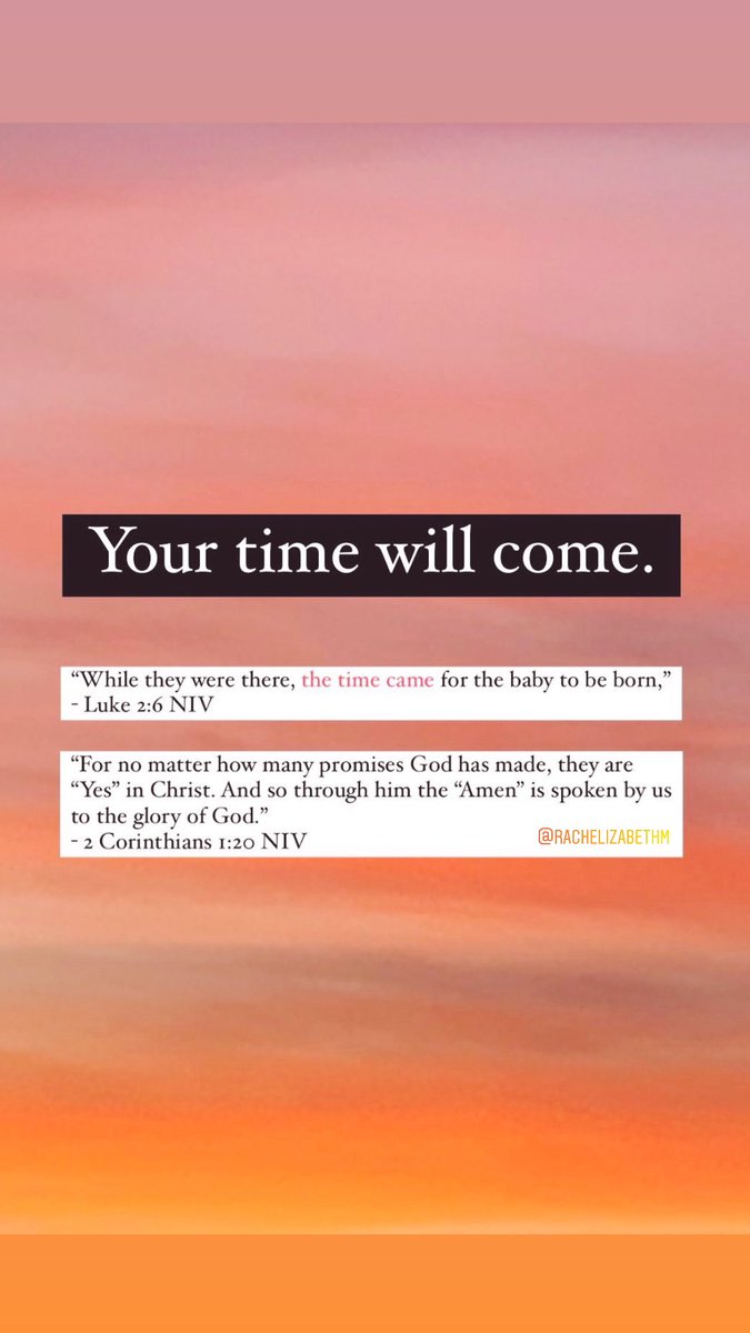 Your time will come. 

Thank Him for what’s right in front of you, and thank Him for what’s ahead of you.

[Luke 2:6, 2 Corinthians 1:20]