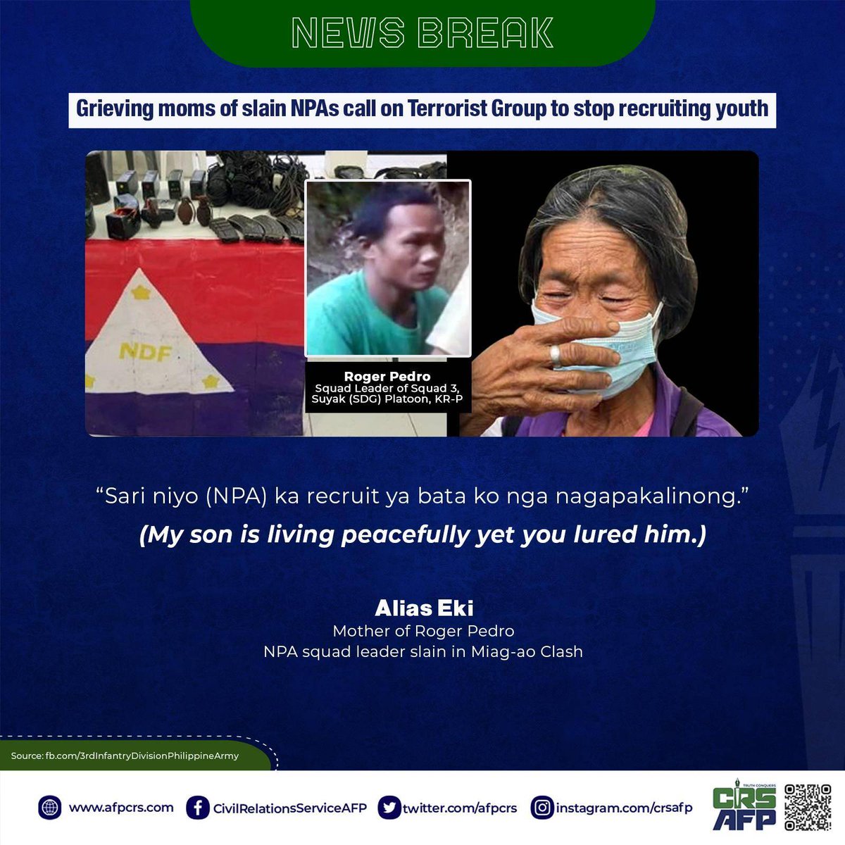 GRIEF OF A MOTHER | Alias Eki, the mother of
Roger Pedro one of nine NPA terrorists who died in
Miag-ao encounter, told the media in an interview that
she has not seen his son for more than 20 years since
he asked permission to work. 

#AFPyoucanTRUST | afpcrs.com
