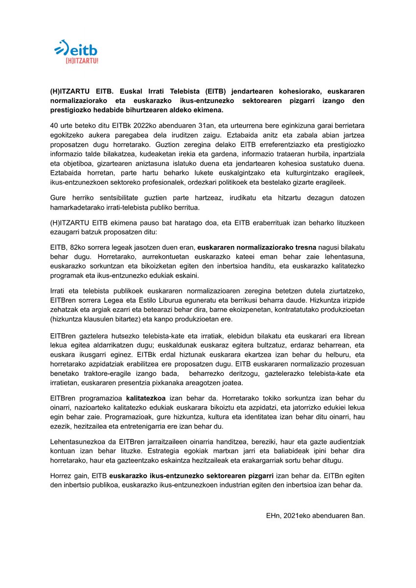 (H)ITZARTU EITB. Euskal Irrati Telebista (EITB) jendartearen kohesiorako, euskararen normalizaziorako eta euskarazko ikus-entzunezko sektorearen pizgarri izango den prestigiozko hedabide bihurtzearen aldeko ekimena gara.  EUSKARA beti ERDIGUNEAN!
