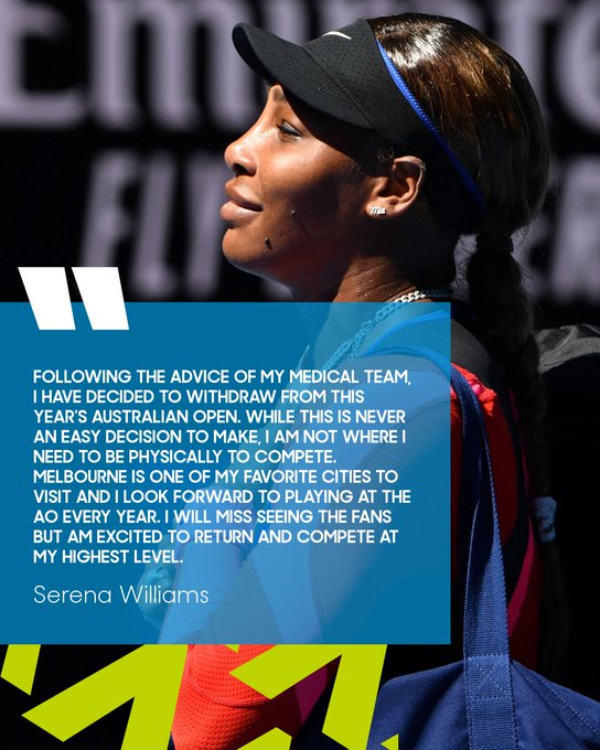 Statement from Serena Williams: “Following the advice of my medical team, I have decided to withdraw from this year’s Australian Open. While this is never an easy decision to make, I am not where I need to be physically to compete. Melbourne is one of my favorite cities to visit and I look forward to playing at the AO every year. I will miss seeing the fans but am excited to return and compete at my highest level.”