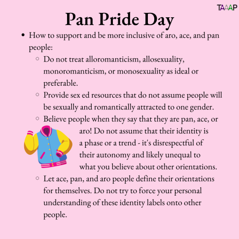 TAAAP_org's tweet photo. Happy #PansexualPrideDay! Even though being pan is sometimes seen as the opposite of being #aspec, there are lots of people who identify as both and the orientations have a lot in common.

Shout-out to all the pan #ace and #aro folks out there - thanks for existing! https://t.co/PowfpOlZy7
