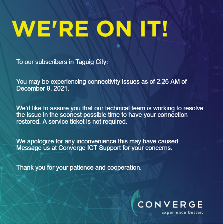 ConvergeSupport's tweet photo. To our subscribers in Taguig City:

You may be experiencing connectivity issues as of 2:26 AM of December 9, 2021.

Please message our Twitter account (https://t.co/N3FUGuKp4t) for your concerns. https://t.co/wA7x1ZrAPy