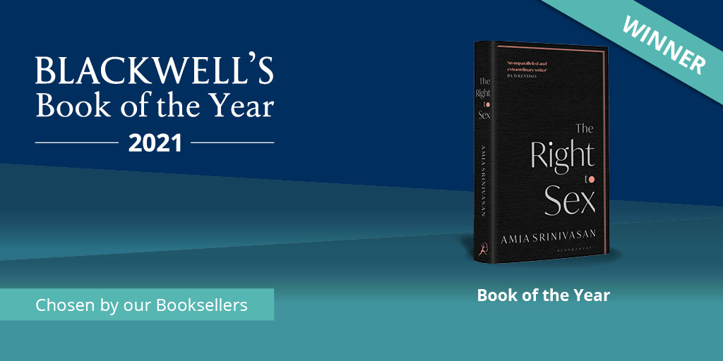 🎉BLACKWELL'S BOOK OF THE YEAR🎉 We are delighted to announce that The Right to Sex by @amiasrinivasan @BloomsburyBooks has been named Blackwell's Book of the Year 2021✨