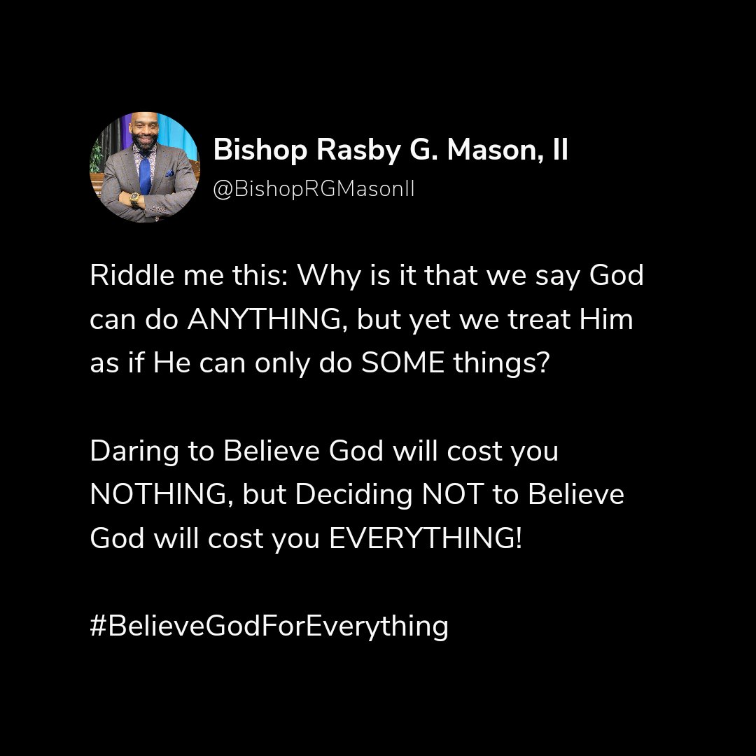 BishopRGMasonII's tweet photo. Riddle me this: Why is it that we say God can do ANYTHING, but yet we treat Him as if He can only do SOME things? 

Daring to Believe God will cost you NOTHING, but Deciding NOT to Believe God will cost you EVERYTHING!

#BelieveGodForEverything
#BishopRGMasonII https://t.co/ju18TjsVZM