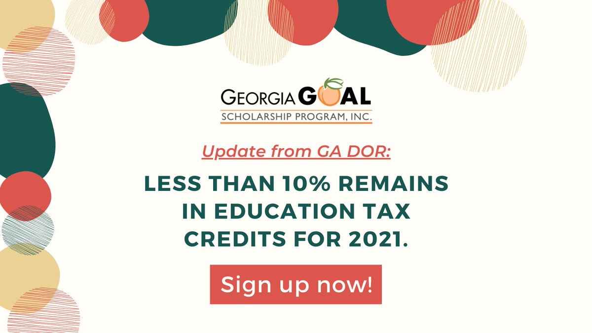 The Georgia Department of Revenue has notified GOAL that more than 90% of 2021 Education tax credits have been consumed. If you have not yet secured your 2021 tax credit — now is the time! Sign up today at goalscholarship.org.