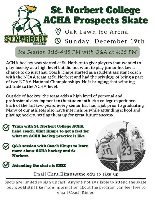 St. Norbert College ACHA hockey team in Green Bay, Wisconsin is having a prospects skate for interested players on 12/19/21 @ 3:15PM at Oak Lawn Ice Arena, with a Q &amp; A session for players &amp; parents. Great way for players &amp; parents to learn about ACHA hockey.