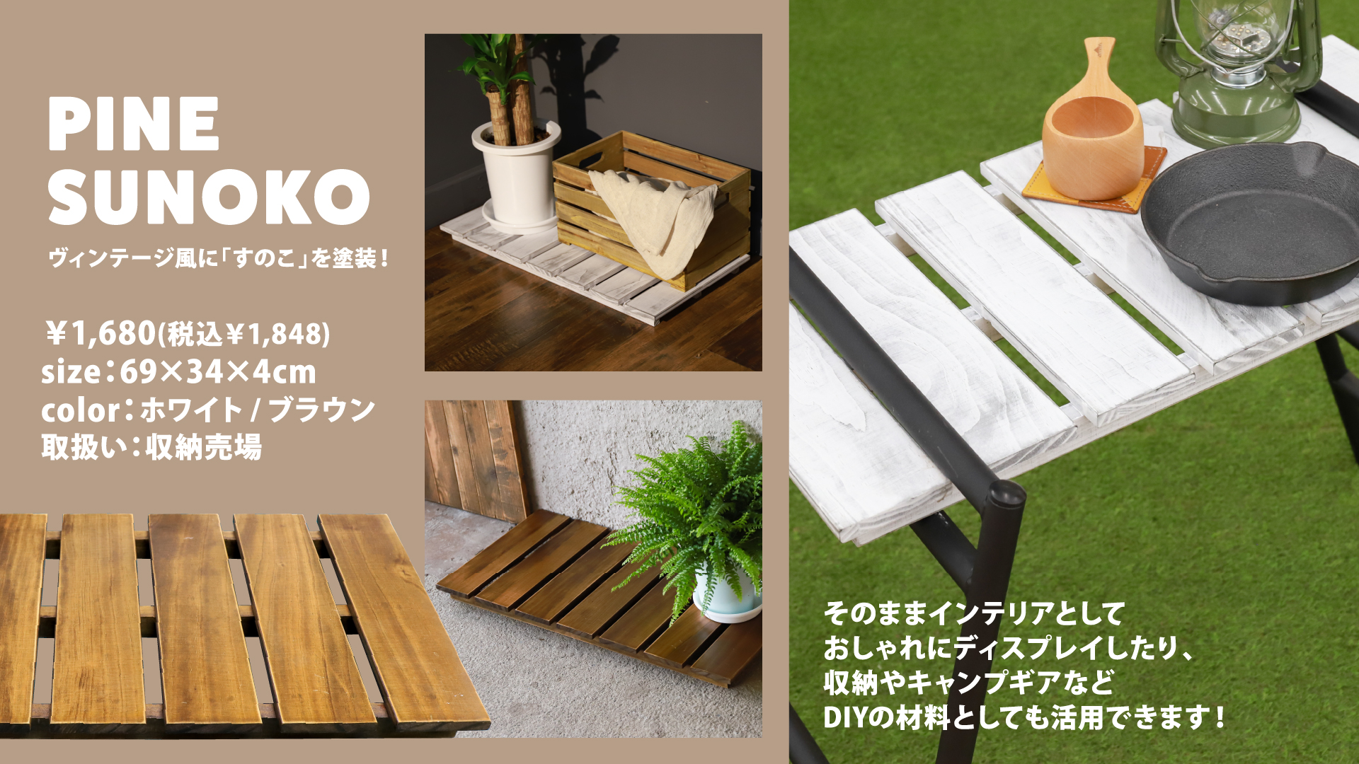 ジョイフル本田 ジョイフル本田オリジナル商品 Pinesunoko をご紹介 すのこ を ヴィンテージ風 の ホワイトとブラウンに塗装 そのまま 植物を置いたり 靴の脱ぎ履きスペースに使ったり 収納棚 や キャンプギア などの Diy の材料にも活かせます