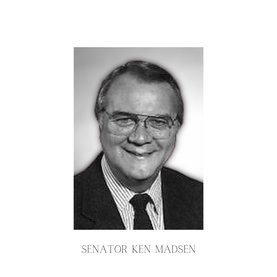 We are very saddened to inform you of the passing of Senator Ken Madsen.  May he be remembered for his ability to listened to one's story no matter who they were, advocated for responsible change, and for always having a good joke to tell.