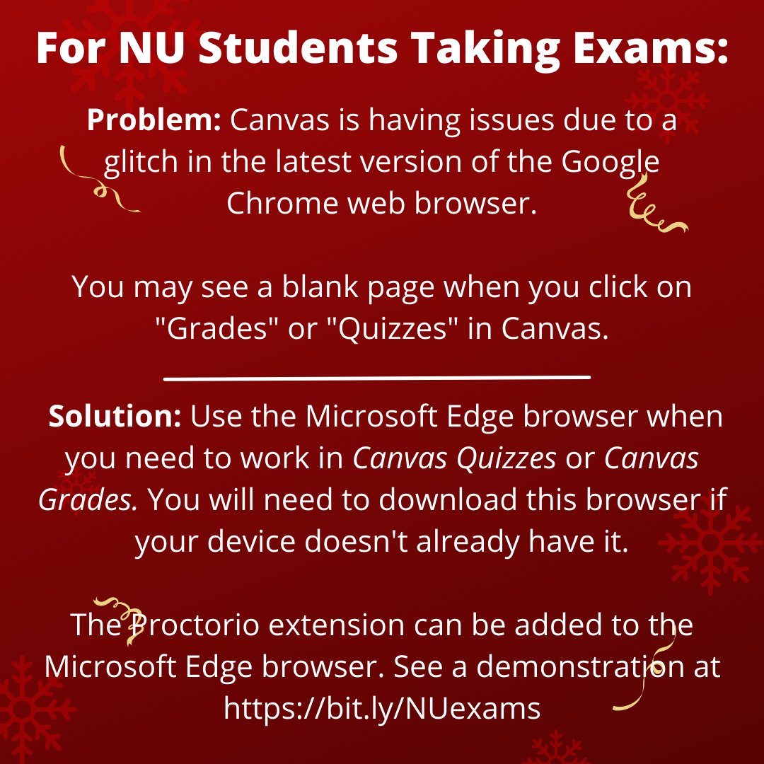 Having issues with Canvas? It's related to a glitch in the latest Chrome browser. To resolve it, use the Microsoft Edge browser. For a demo on installing Proctorio onto the Edge browser, see NU's video at bit.ly/NUexams