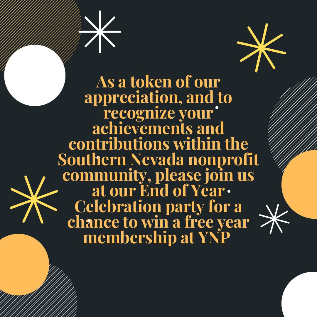 As a token of our appreciation, and to recognize your achievements and contributions within the Southern Nevada nonprofit community, please join us at our End of Year Celebration party for a chance to win a free year membership at YNPN!