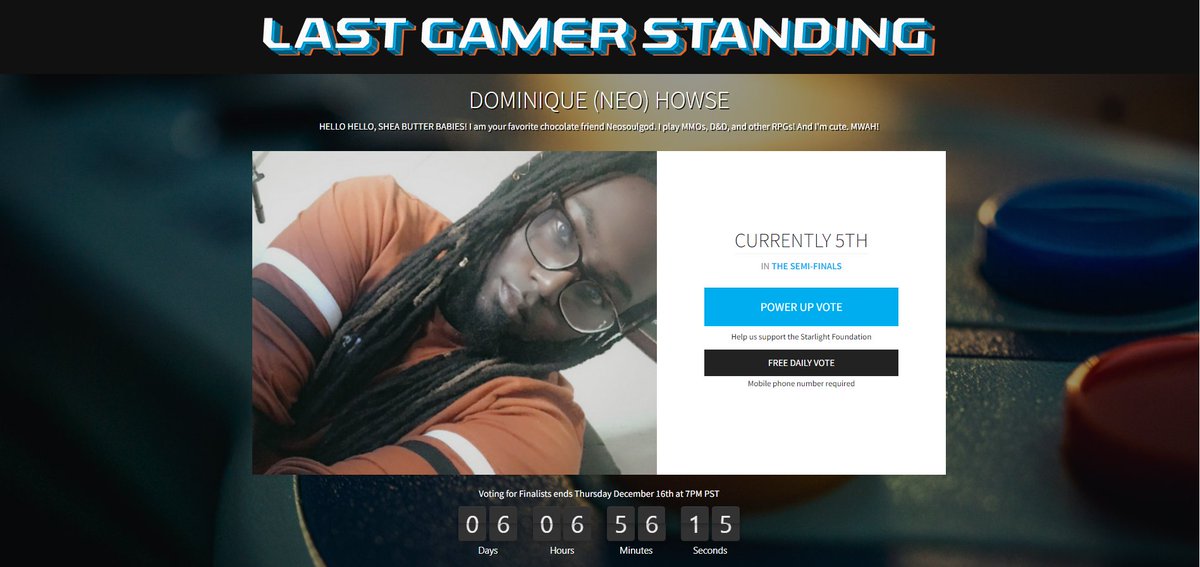 Hello, Hello Shea Butter Babies it is me! And I made it to the semi-finals of #lastgamerstanding! 

I'm currently sitting at 5th place, but with your help, We can reclaim first place and win that $25K prize! Vote at the link below!

laststanding.org/2021/dominique…