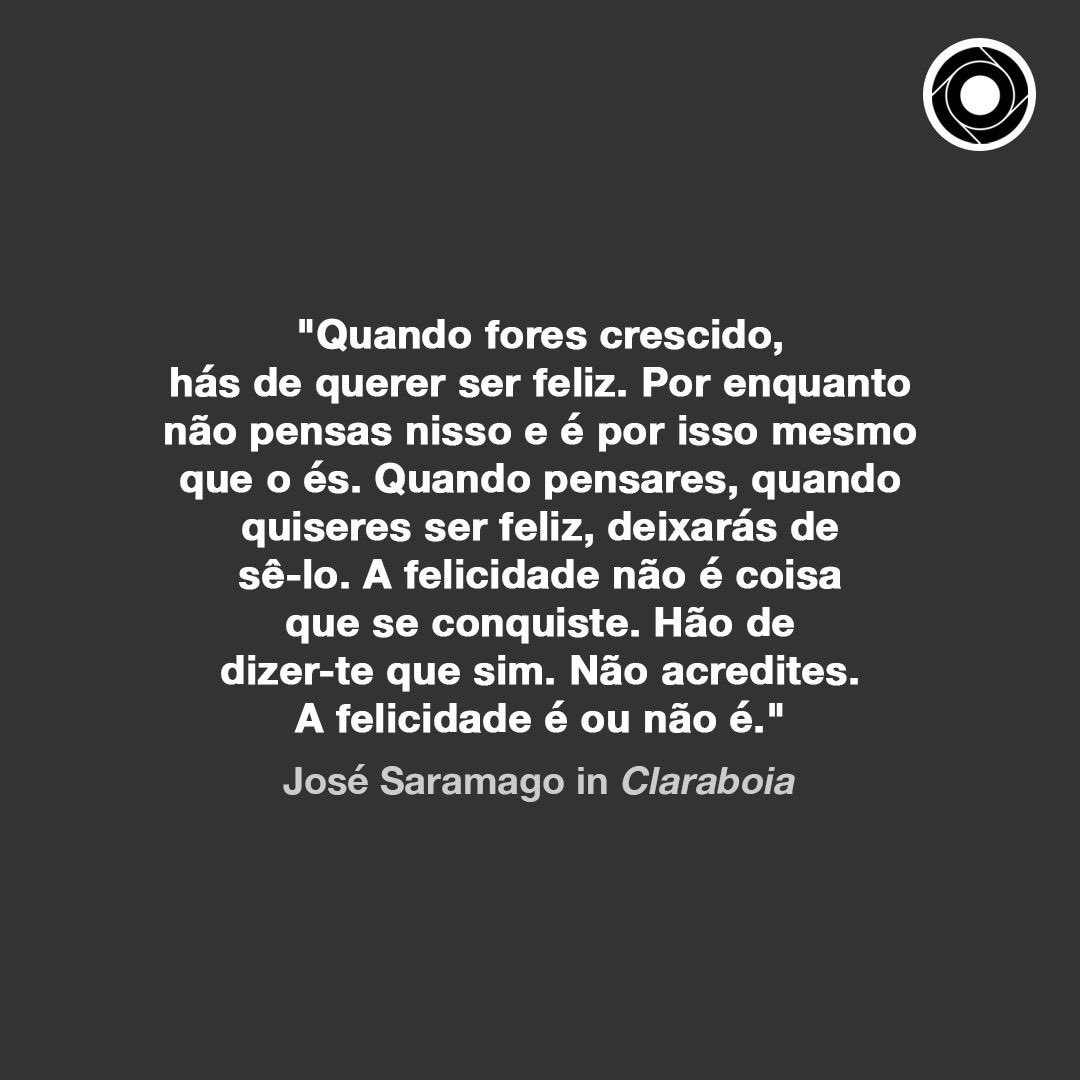 "A felicidade não é coisa que se conquiste. A felicidade é ou não é"