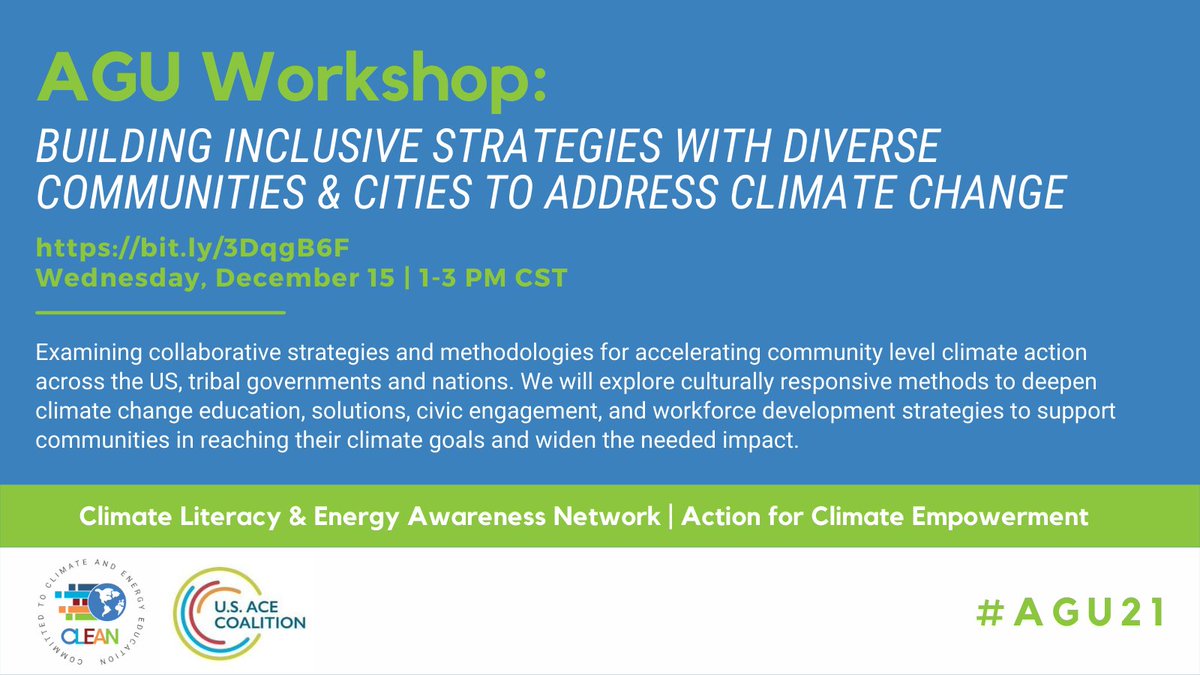 A flyer showing the hashtag #AGU21 and the name of an AGU workshop being promoted: Building Inclusive Strategies with Diverse Communities & Cities to Address Climate Change with the logos for the Climate Literacy and Energy Awareness Network and US Action for Climate Empowerment, happening Wednesday 12/15 from 1 to 3 pm CST and the link https://bit.ly/3DqgB6F. The description of the event is “Examining collaborative strategies and methodologies for accelerating community level climate action across the US, tribal governments and nations. We will explore culturally responsive methods to deepen climate change education, solutions, civic engagement, and workforce development strategies to support communities in reaching their climate goals and widen the needed impact.
