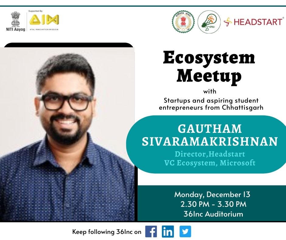An ecosystem Meetup for all the #Startups &amp; Aspiring student entrepreneurs from Chhattisgarh with @sgautham90, Director, <a href="/Headstarters/">Headstart Network</a> &amp; VC Ecosystem, <a href="/MicrosoftIndia/">Microsoft India and South Asia</a>.

Date: Monday, 13 December
Time: 2.30 PM - 3.30 PM
Venue: 36Inc Auditorium

#Entrepreneurship #StartupBusiness