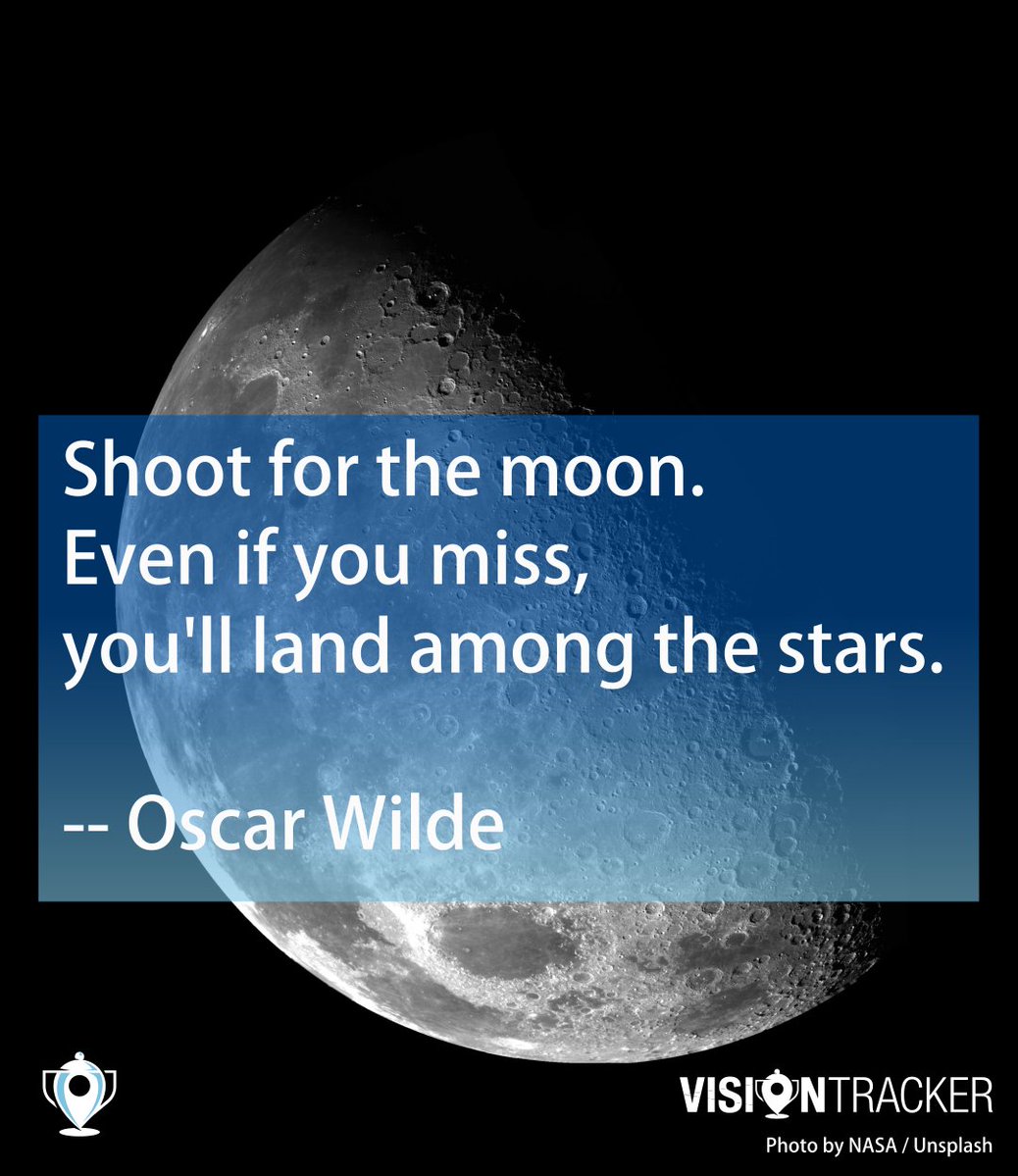 Shoot for the moon. Even if you miss it you will land among the
