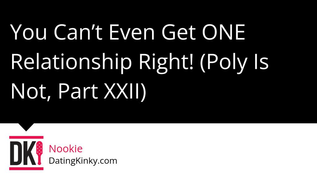 You Can’t Even Get ONE Relationship Right! (Poly Is Not, Part XXII): bit.ly/2D3jm15

#Love #DatingKinky #Polyamory