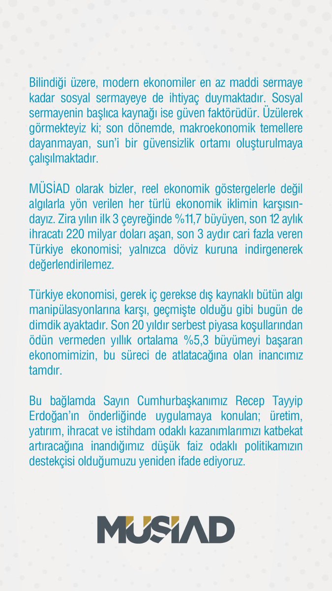 Gündemdeki son ekonomik gelişmelere ilişkin açıklamamız:

"Türkiye ekonomisi; yalnızca döviz kuruna indirgenerek değerlendirilemez. Son 20 yıldır serbest piyasa koşullarından ödün vermeden yıllık %5,3 büyümeyi başaran ekonomimizin, bu süreci de atlatacağına olan inancımız tamdır"