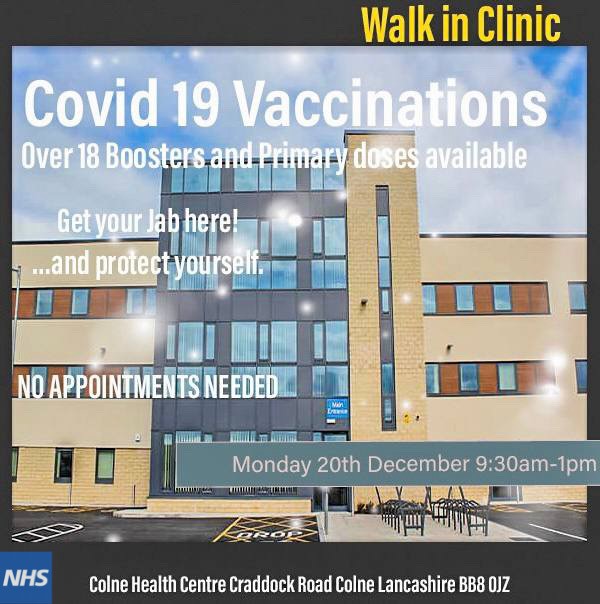 If you need a Covid Booster and can get to Colne Health Centre tomorrow (Monday 20th December) we are offering another walk-in covid booster clinic from 9.30am - 1pm. Boosters available for anyone over 18 who had their 2nd dose a minimum of 3 months ago. Just walk in !