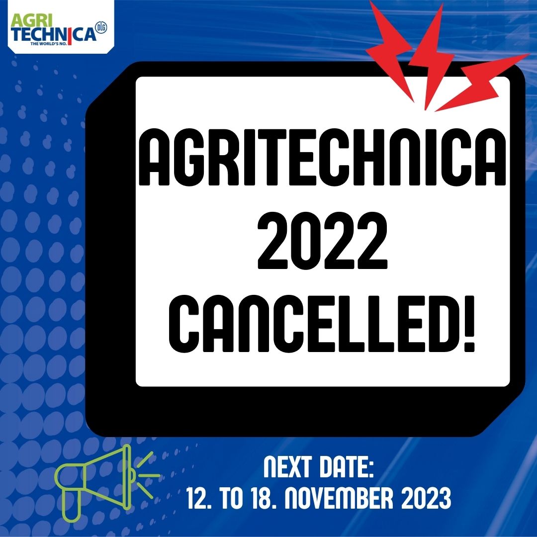 #AGRITECHNICA 2022 will not take place!
We are very saddened to have to inform you of this cancellation. 
We know how much you too have been looking forward to AGRITECHNICA.
The next AGRITECHNICA will take place from 12 to 18 November 2023 in its regular cycle.
