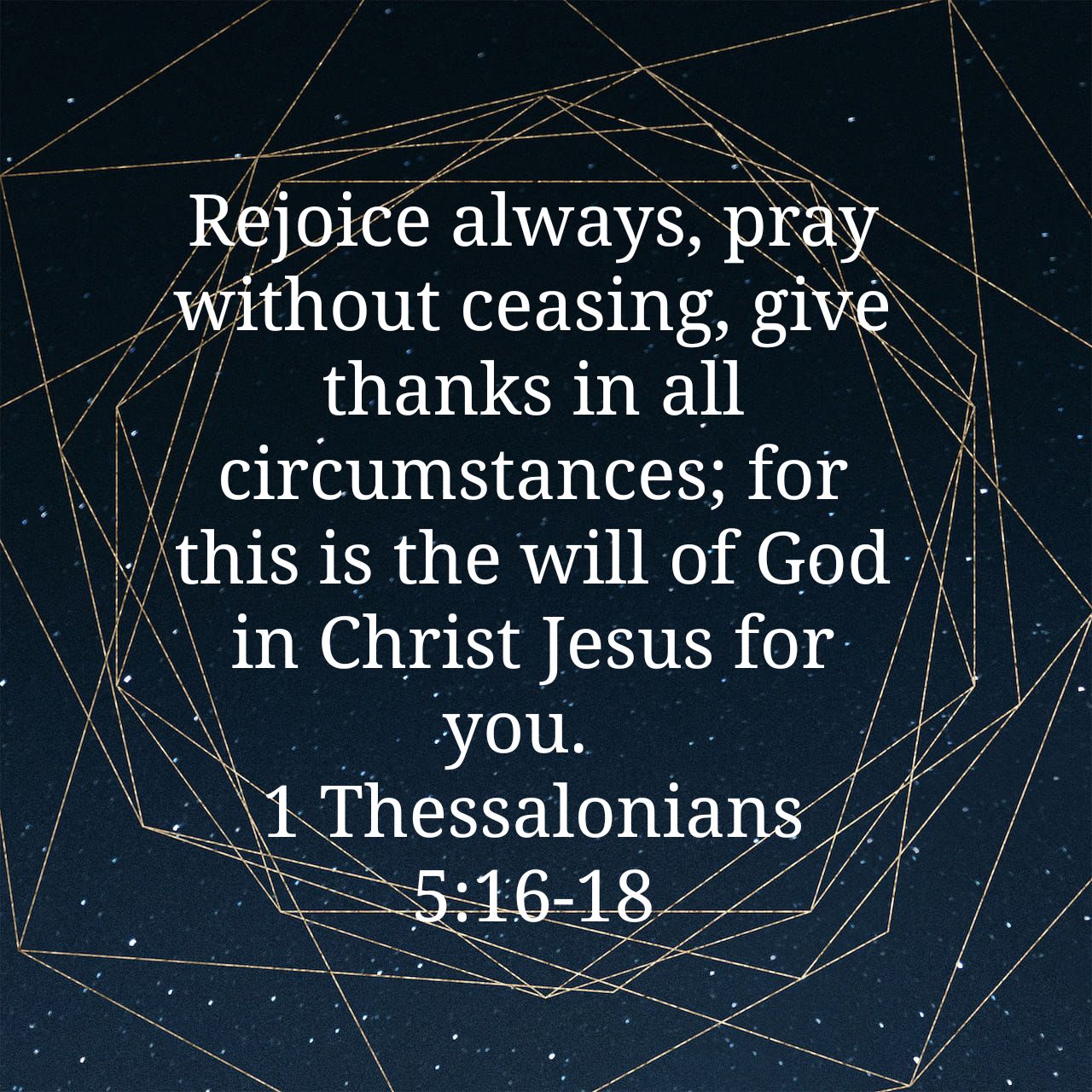 Michael Chuplis on X: "Rejoice always, pray without ceasing, give thanks in  all circumstances; for this is the will of God in Christ Jesus for you. 1  Thessalonians 5:16-18 ESV https://t.co/rvyu0U6W1M https://t.co/v85YOVIer2" /