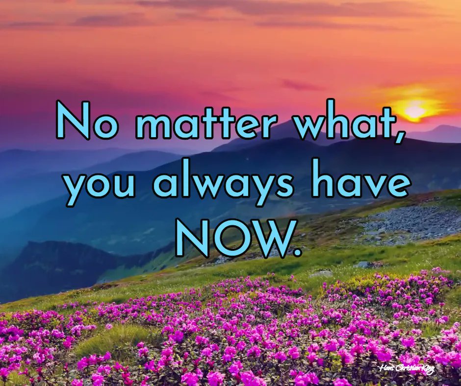 HansKing's tweet photo. No matter what, you always have NOW! https://t.co/PRWuxKNsFr