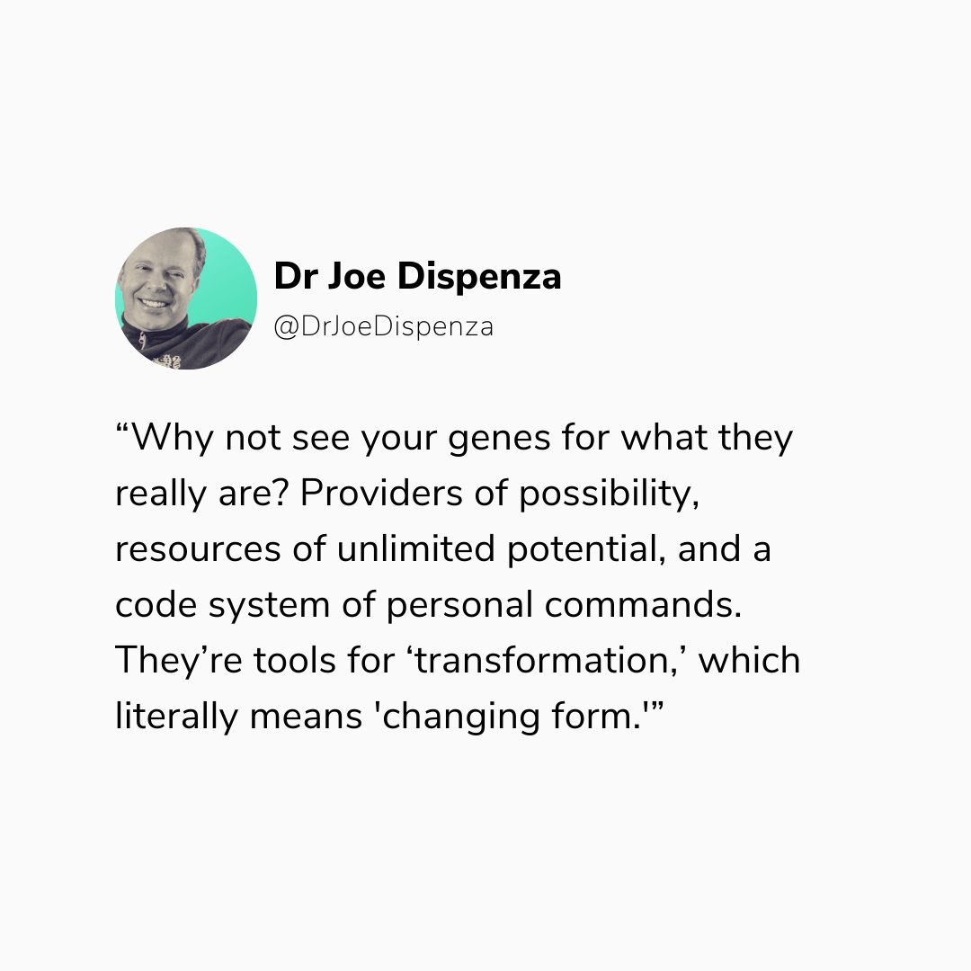 DrJoeDispenza's tweet photo. Why not see your genes for what they really are? Providers of possibility, resources of unlimited potential, and a code system of personal commands. They’re tools for ‘transformation,’ which literally means 'changing form.'

Learn more: https://t.co/Qao7xArQ2J https://t.co/9LTOmSF48K