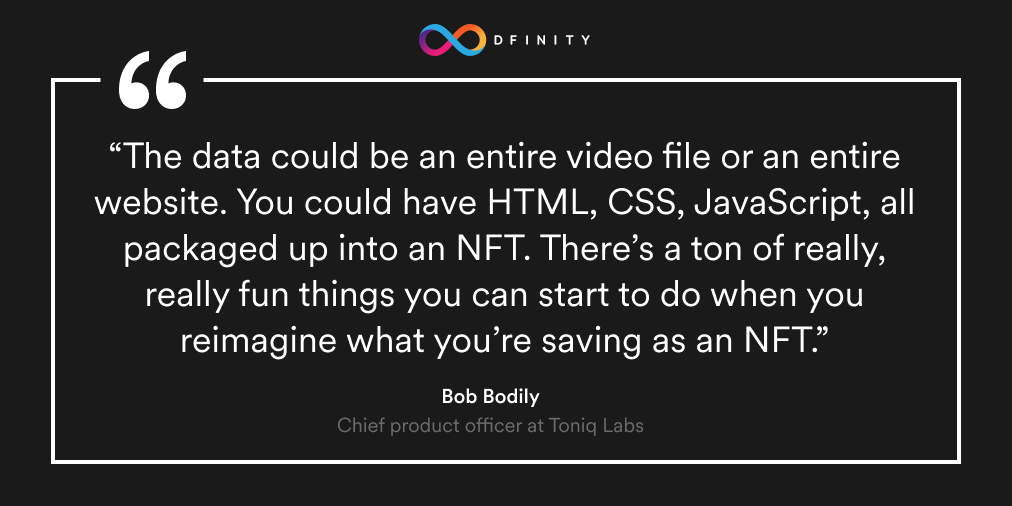 An NFT is, at its core, a means of storing any data on a blockchain, says <a href="/BobBodily/">Bob Bodily, PhD</a> of <a href="/toniqlabs/">ToniqLabs</a>. 

With the #InternetComputer, the smart contract is on-chain, the whole asset is on-chain. Even if it’s an audio file or a video — 100% on-chain.

👓 more: bit.ly/3EWJFVa